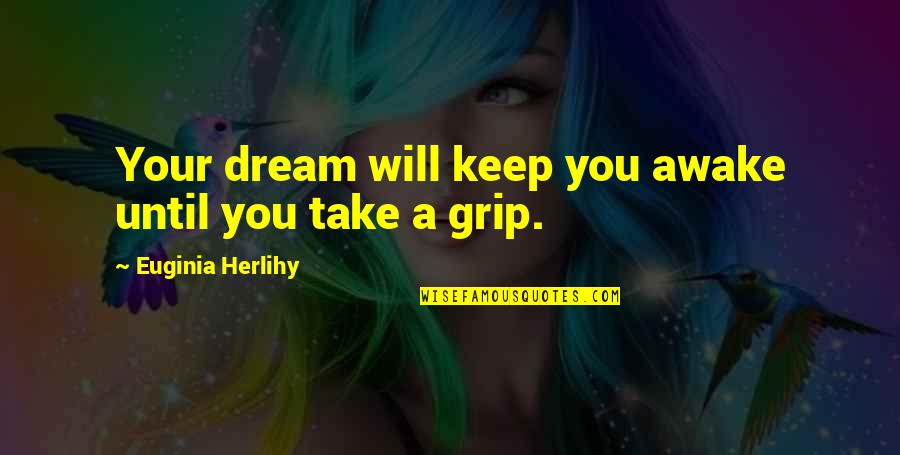 Gronchi Rosa Quotes By Euginia Herlihy: Your dream will keep you awake until you Gronchi Rosa Quotes By Euginia Herlihy: Your dream will keep you awake until you