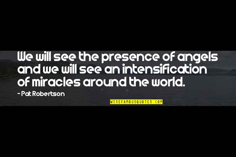 Gronchi Rosa Quotes By Pat Robertson: We will see the presence of angels and Gronchi Rosa Quotes By Pat Robertson: We will see the presence of angels and
