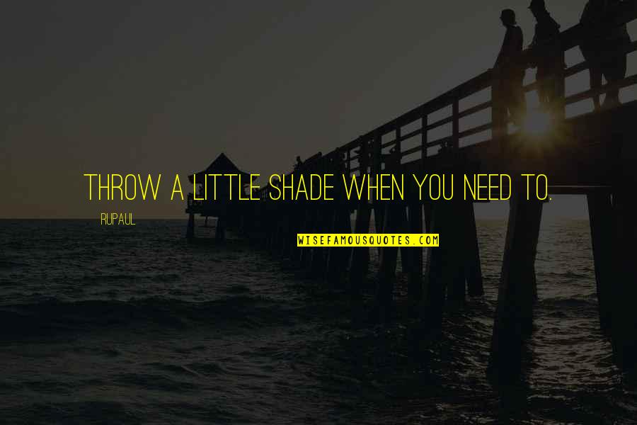 Grondaie In Inglese Quotes By RuPaul: Throw a little shade when you need to.