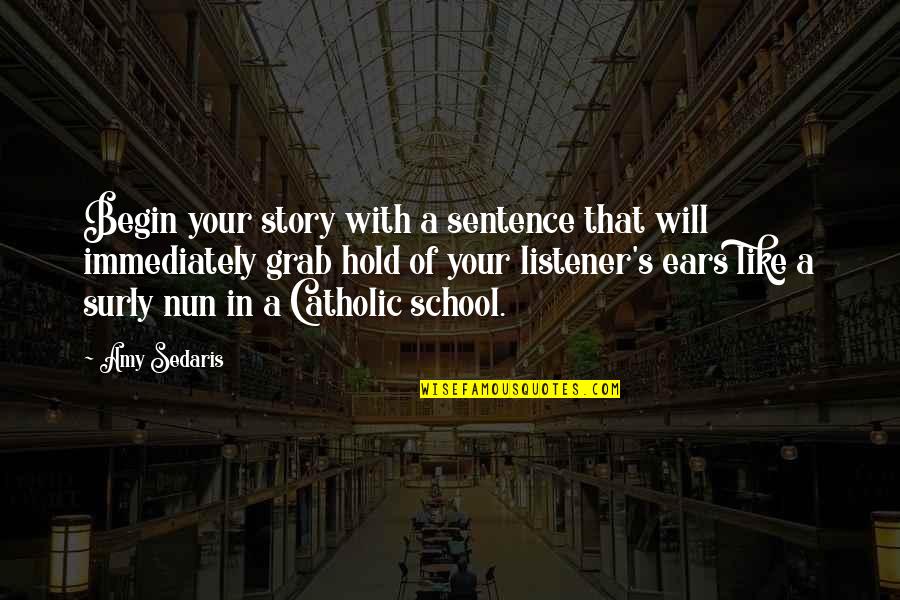 Grondaie Quotes By Amy Sedaris: Begin your story with a sentence that will