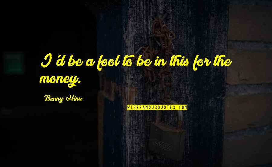 Grondel Orthopedics Quotes By Benny Hinn: I'd be a fool to be in this Grondel Orthopedics Quotes By Benny Hinn: I'd be a fool to be in this
