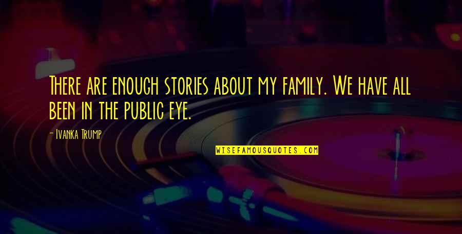 Grondel Orthopedics Quotes By Ivanka Trump: There are enough stories about my family. We