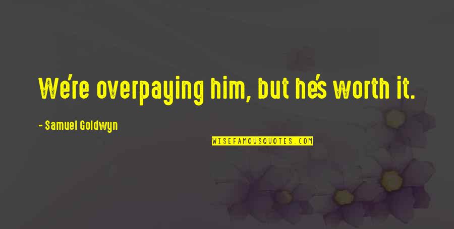Grondel Orthopedics Quotes By Samuel Goldwyn: We're overpaying him, but he's worth it. Grondel Orthopedics Quotes By Samuel Goldwyn: We're overpaying him, but he's worth it.