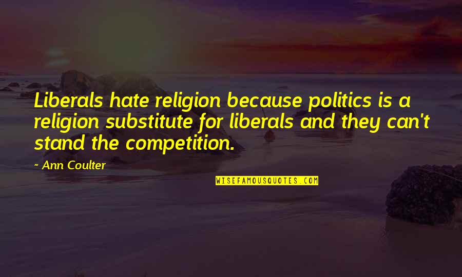 Grondenplatform Quotes By Ann Coulter: Liberals hate religion because politics is a religion Grondenplatform Quotes By Ann Coulter: Liberals hate religion because politics is a religion