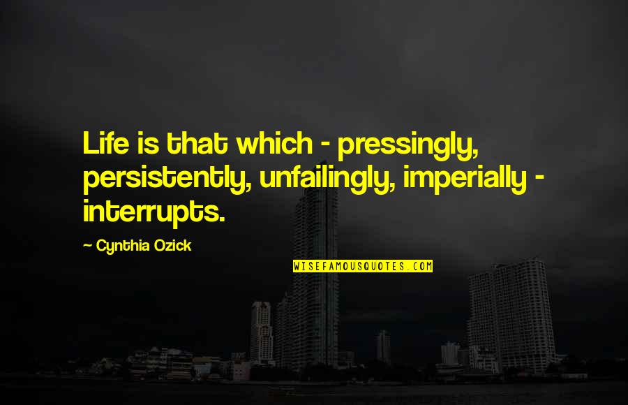 Grondenplatform Quotes By Cynthia Ozick: Life is that which - pressingly, persistently, unfailingly, Grondenplatform Quotes By Cynthia Ozick: Life is that which - pressingly, persistently, unfailingly,