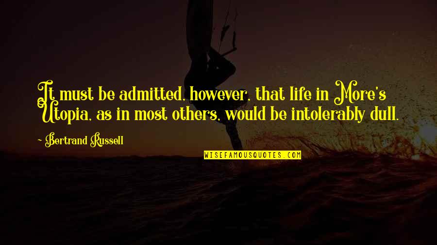 Grondines Quotes By Bertrand Russell: It must be admitted, however, that life in Grondines Quotes By Bertrand Russell: It must be admitted, however, that life in