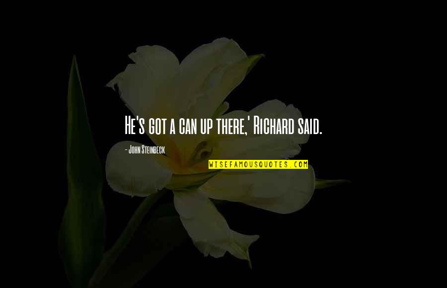 Grondines Quotes By John Steinbeck: He's got a can up there,' Richard said. Grondines Quotes By John Steinbeck: He's got a can up there,' Richard said.