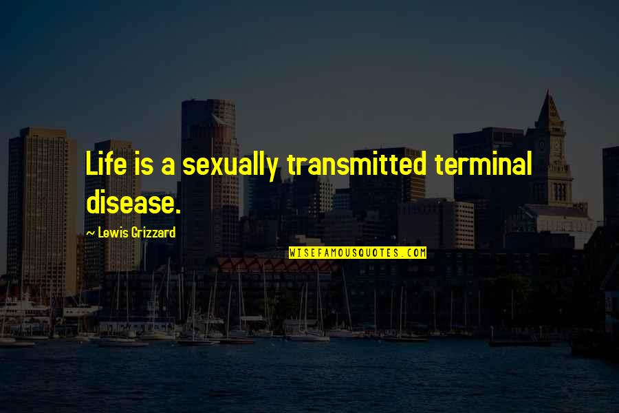 Grondona Biscotti Quotes By Lewis Grizzard: Life is a sexually transmitted terminal disease.