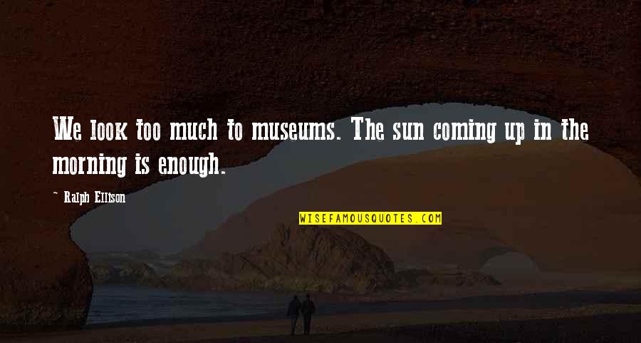 Grondona Periodista Quotes By Ralph Ellison: We look too much to museums. The sun