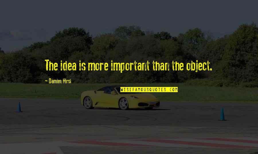 Grone Quotes By Damien Hirst: The idea is more important than the object. Grone Quotes By Damien Hirst: The idea is more important than the object.