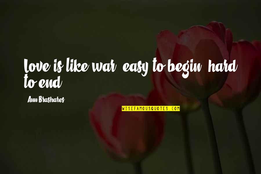 Groneberg Survey Quotes By Ann Brashares: Love is like war; easy to begin, hard Groneberg Survey Quotes By Ann Brashares: Love is like war; easy to begin, hard