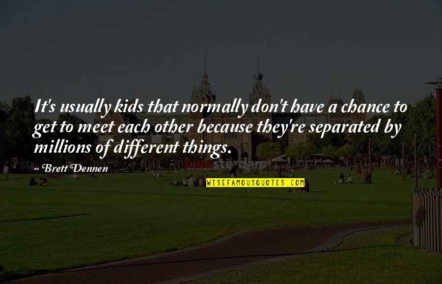 Groneman Service Quotes By Brett Dennen: It's usually kids that normally don't have a Groneman Service Quotes By Brett Dennen: It's usually kids that normally don't have a