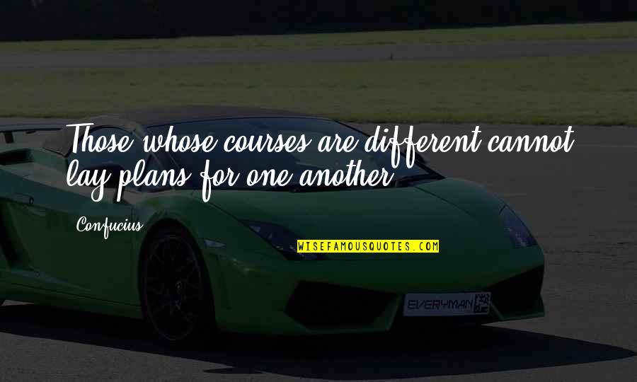 Groner Hvac Quotes By Confucius: Those whose courses are different cannot lay plans