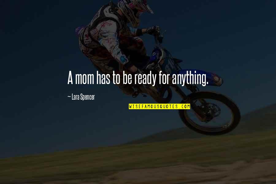 Gronert P9 Quotes By Lara Spencer: A mom has to be ready for anything. Gronert P9 Quotes By Lara Spencer: A mom has to be ready for anything.