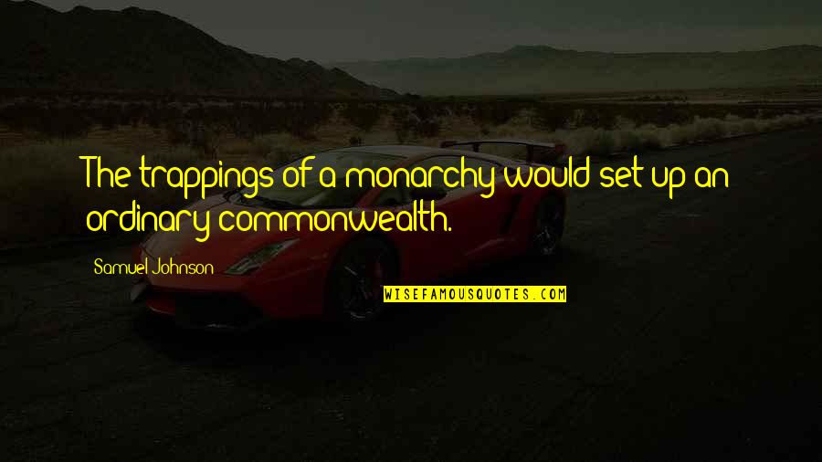 Gronert P9 Quotes By Samuel Johnson: The trappings of a monarchy would set up Gronert P9 Quotes By Samuel Johnson: The trappings of a monarchy would set up