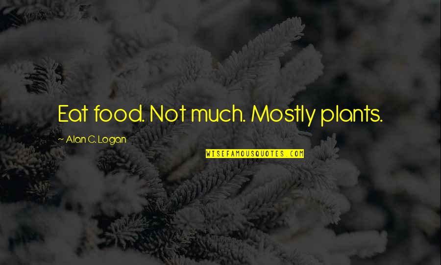 Gronicka Quotes By Alan C. Logan: Eat food. Not much. Mostly plants. Gronicka Quotes By Alan C. Logan: Eat food. Not much. Mostly plants.