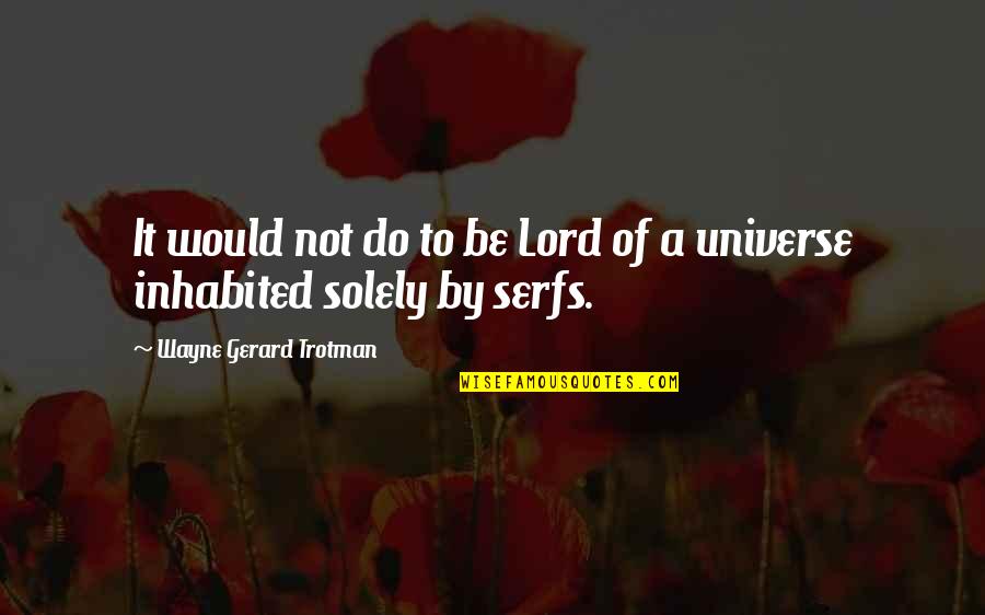 Gronicka Quotes By Wayne Gerard Trotman: It would not do to be Lord of Gronicka Quotes By Wayne Gerard Trotman: It would not do to be Lord of