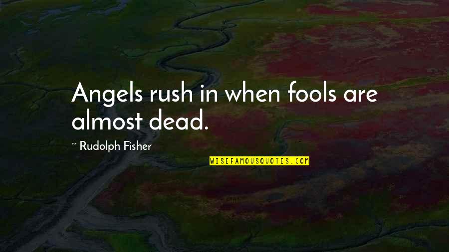 Gronk Brady Quotes By Rudolph Fisher: Angels rush in when fools are almost dead.