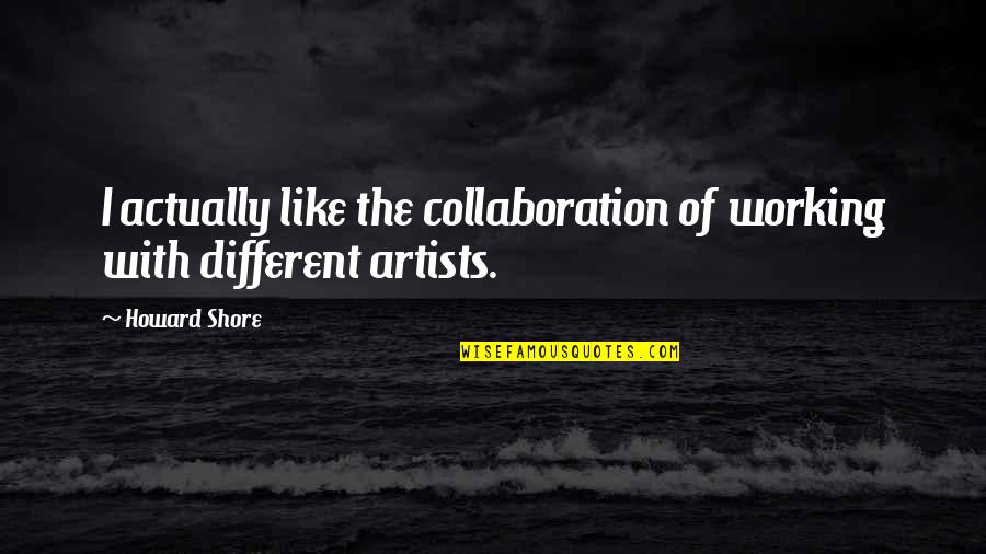 Gronk Girlfriend Quotes By Howard Shore: I actually like the collaboration of working with