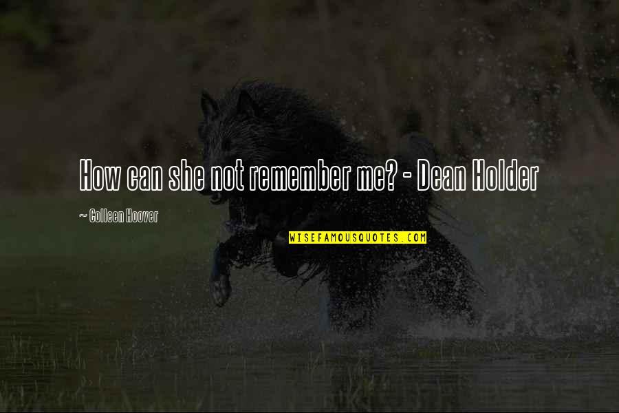 Gronk Quote Quotes By Colleen Hoover: How can she not remember me? - Dean Gronk Quote Quotes By Colleen Hoover: How can she not remember me? - Dean