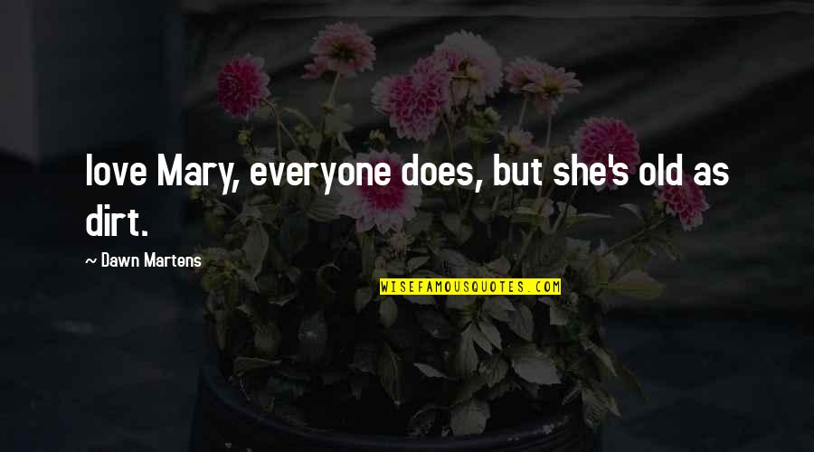 Gronk Shaker Quotes By Dawn Martens: love Mary, everyone does, but she's old as Gronk Shaker Quotes By Dawn Martens: love Mary, everyone does, but she's old as