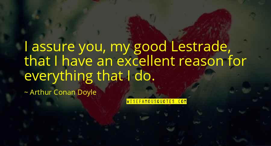 Gronowski Center Quotes By Arthur Conan Doyle: I assure you, my good Lestrade, that I Gronowski Center Quotes By Arthur Conan Doyle: I assure you, my good Lestrade, that I