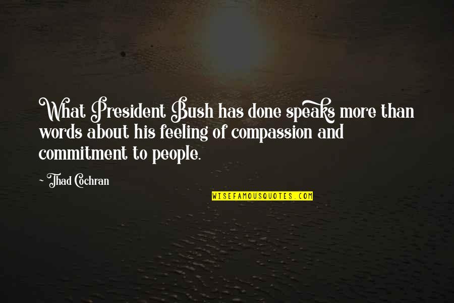 Gronowski Center Quotes By Thad Cochran: What President Bush has done speaks more than Gronowski Center Quotes By Thad Cochran: What President Bush has done speaks more than