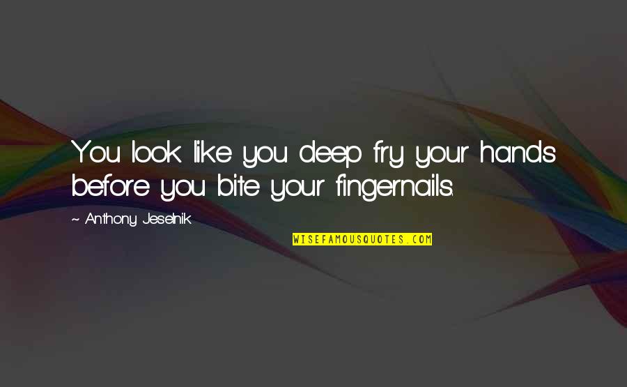 Gronski And Brady Quotes By Anthony Jeselnik: You look like you deep fry your hands Gronski And Brady Quotes By Anthony Jeselnik: You look like you deep fry your hands
