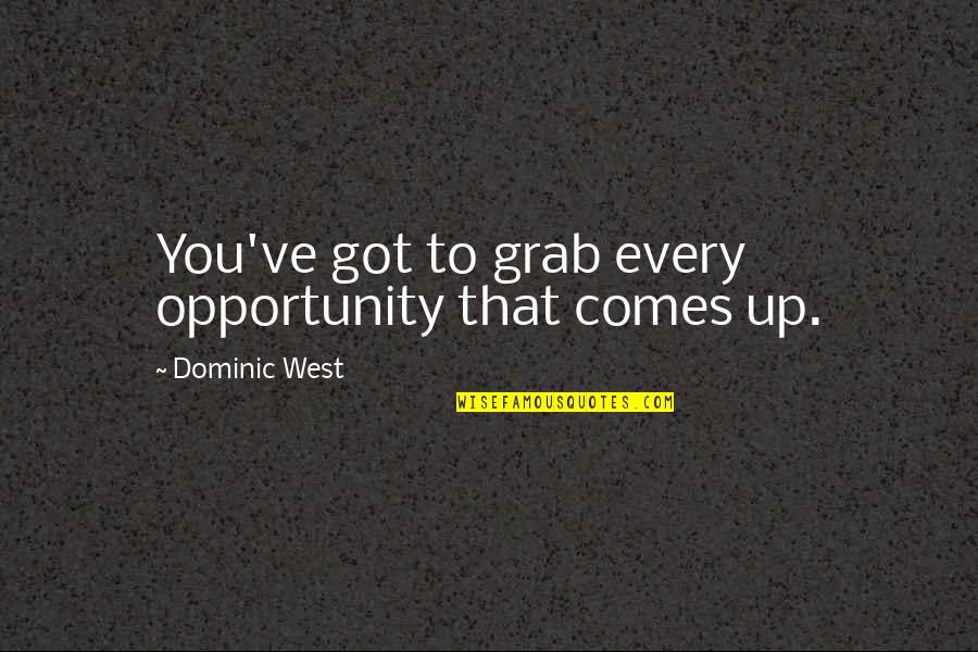 Gronski Lehman Quotes By Dominic West: You've got to grab every opportunity that comes Gronski Lehman Quotes By Dominic West: You've got to grab every opportunity that comes