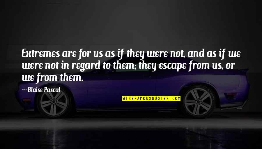 Groo The Wanderer Quotes By Blaise Pascal: Extremes are for us as if they were Groo The Wanderer Quotes By Blaise Pascal: Extremes are for us as if they were