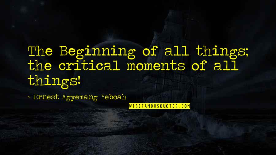 Groomed Quotes By Ernest Agyemang Yeboah: The Beginning of all things; the critical moments