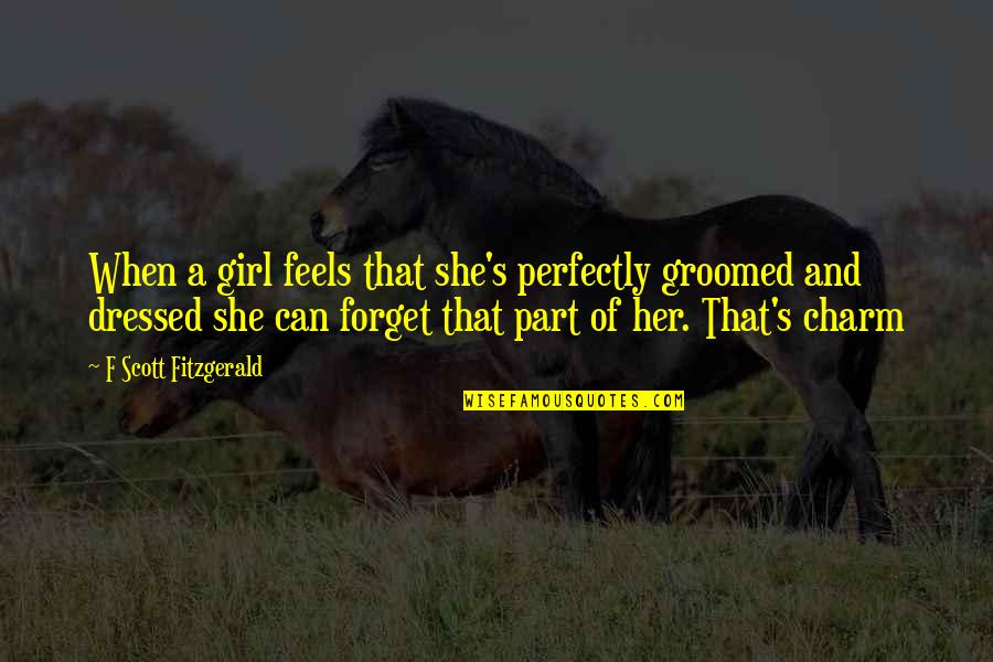 Groomed Quotes By F Scott Fitzgerald: When a girl feels that she's perfectly groomed