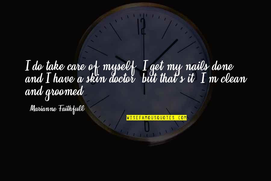 Groomed Quotes By Marianne Faithfull: I do take care of myself; I get