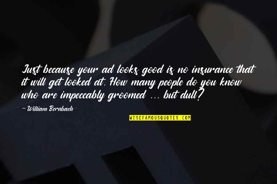 Groomed Quotes By William Bernbach: Just because your ad looks good is no