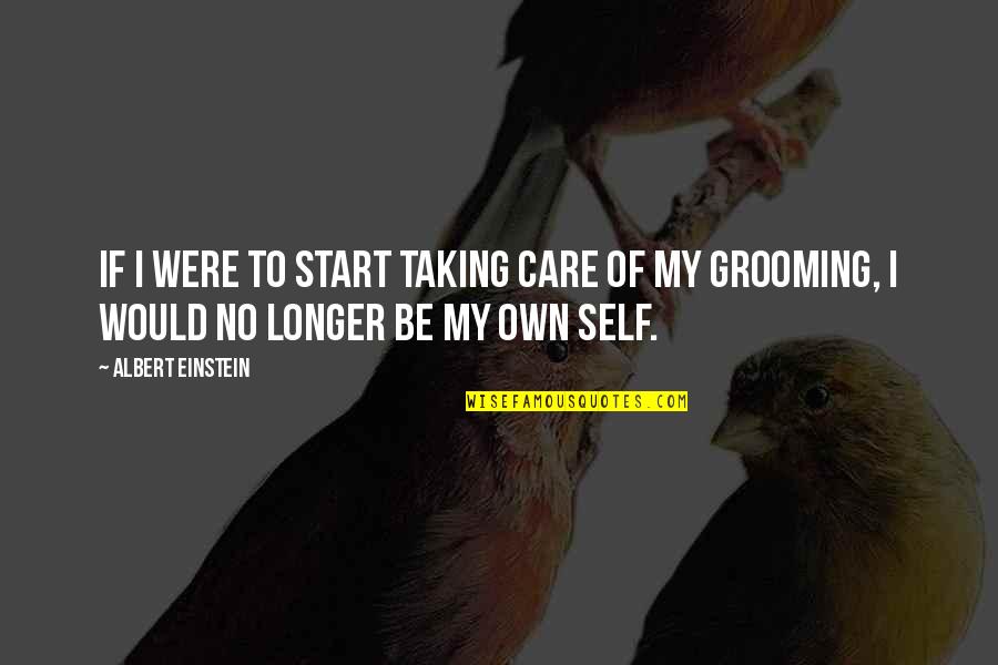 Grooming Quotes By Albert Einstein: If I were to start taking care of