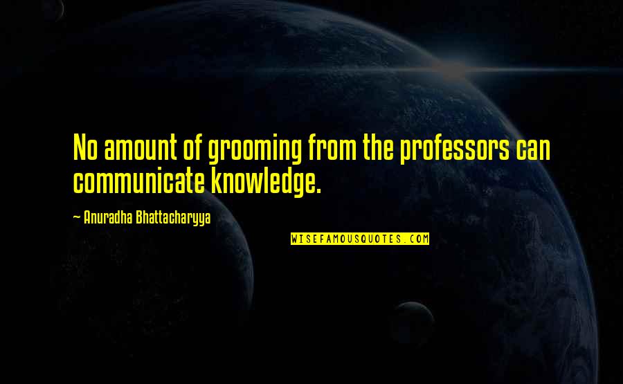 Grooming Quotes By Anuradha Bhattacharyya: No amount of grooming from the professors can