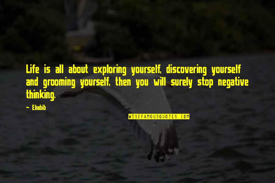 Grooming Quotes By Ehabib: Life is all about exploring yourself, discovering yourself