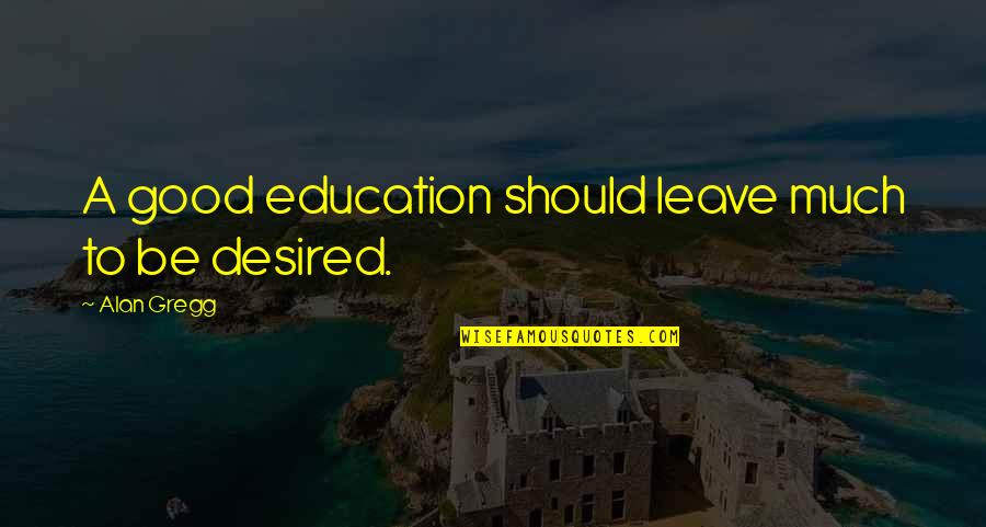Groomsman Proposal Quotes By Alan Gregg: A good education should leave much to be Groomsman Proposal Quotes By Alan Gregg: A good education should leave much to be