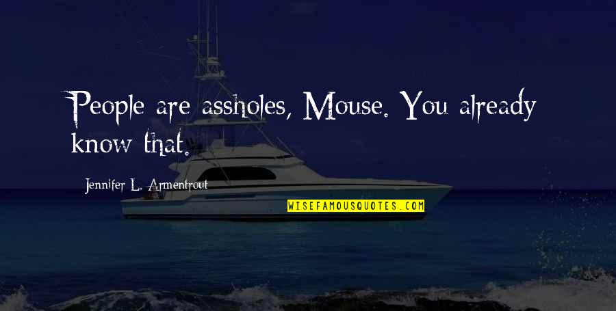Groomsman Proposal Quotes By Jennifer L. Armentrout: People are assholes, Mouse. You already know that. Groomsman Proposal Quotes By Jennifer L. Armentrout: People are assholes, Mouse. You already know that.