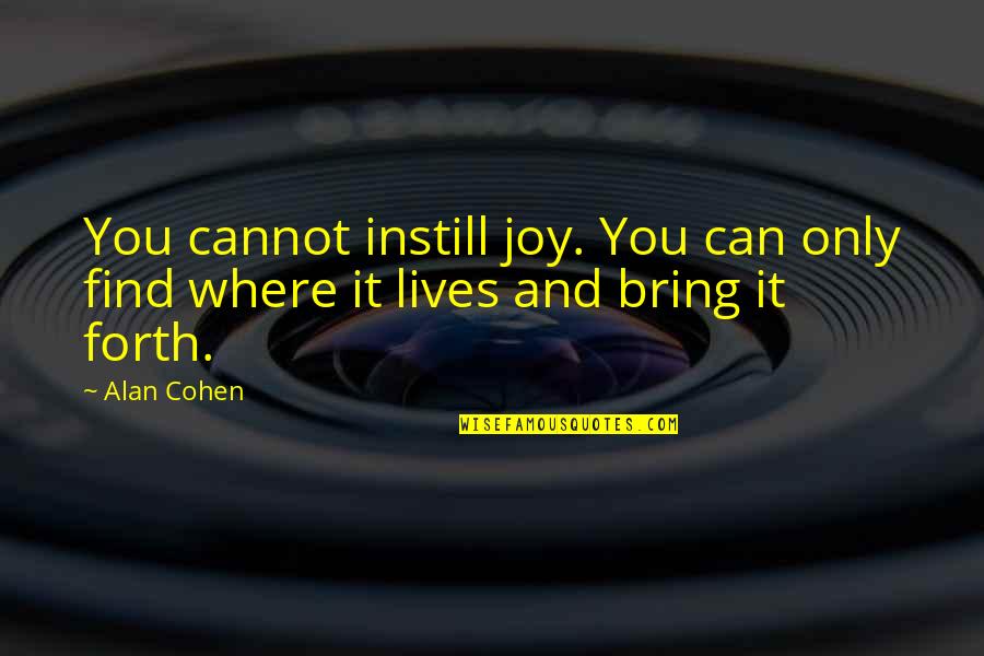 Groopman New Yorker Quotes By Alan Cohen: You cannot instill joy. You can only find