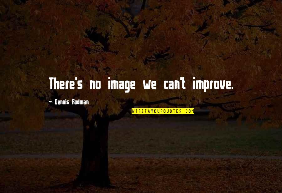 Groopman New Yorker Quotes By Dennis Rodman: There's no image we can't improve. Groopman New Yorker Quotes By Dennis Rodman: There's no image we can't improve.