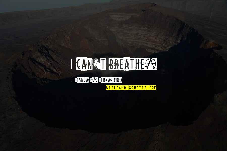 Groosling Quotes By Bianca B. Bernardino: I can't breathe. Groosling Quotes By Bianca B. Bernardino: I can't breathe.