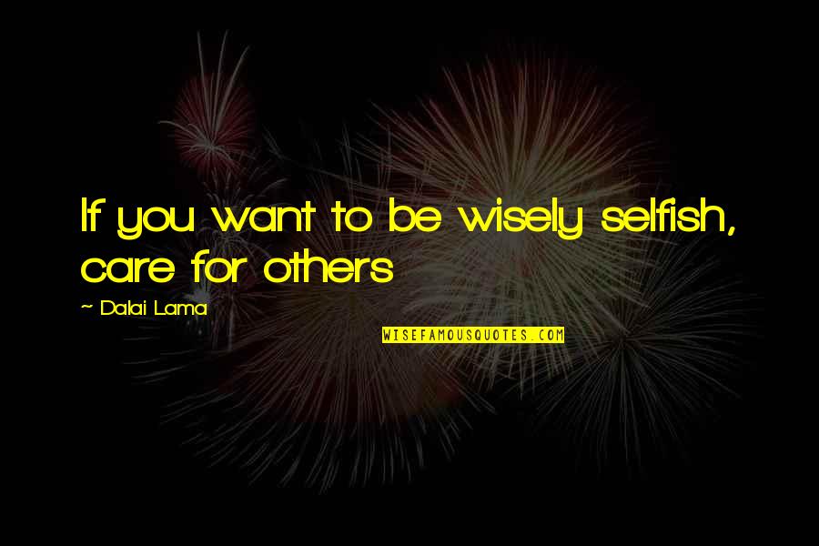 Groote Beer Quotes By Dalai Lama: If you want to be wisely selfish, care