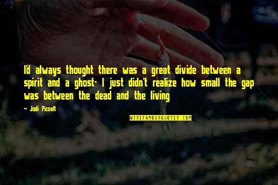 Grooten Chess Quotes By Jodi Picoult: I'd always thought there was a great divide Grooten Chess Quotes By Jodi Picoult: I'd always thought there was a great divide