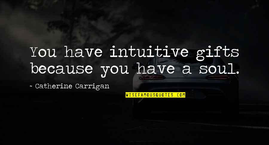 Grootendorst Chiropractic Madera Quotes By Catherine Carrigan: You have intuitive gifts because you have a
