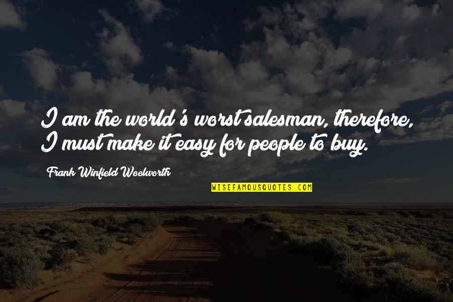 Grootste Gemeenschappelijke Quotes By Frank Winfield Woolworth: I am the world's worst salesman, therefore, I Grootste Gemeenschappelijke Quotes By Frank Winfield Woolworth: I am the world's worst salesman, therefore, I