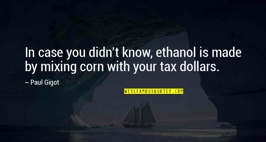 Groove Metal Quotes By Paul Gigot: In case you didn't know, ethanol is made