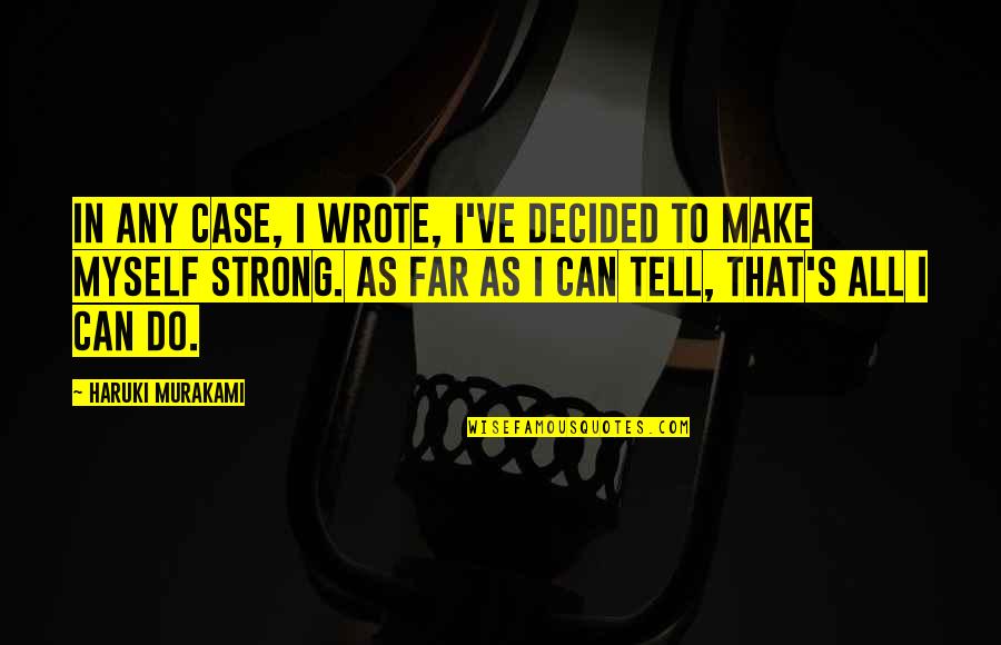 Groove Tube Quotes By Haruki Murakami: In any case, I wrote, I've decided to