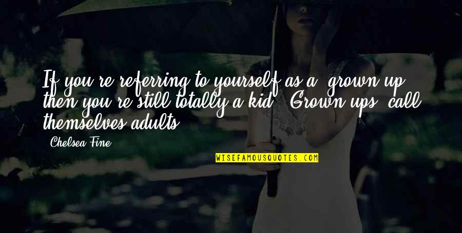 Grooveryde Quotes By Chelsea Fine: If you're referring to yourself as a 'grown-up', Grooveryde Quotes By Chelsea Fine: If you're referring to yourself as a 'grown-up',