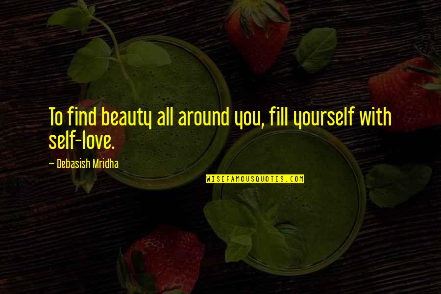 Grooveryde Quotes By Debasish Mridha: To find beauty all around you, fill yourself Grooveryde Quotes By Debasish Mridha: To find beauty all around you, fill yourself